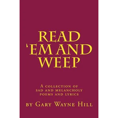 Read 'Em And Weep: A collection of sad and melancholy poems and lyrics - Paperback
