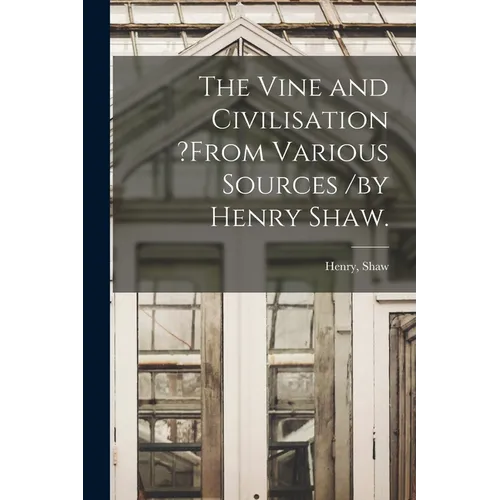 The Vine and Civilisation ?from Various Sources /by Henry Shaw. - Paperback
