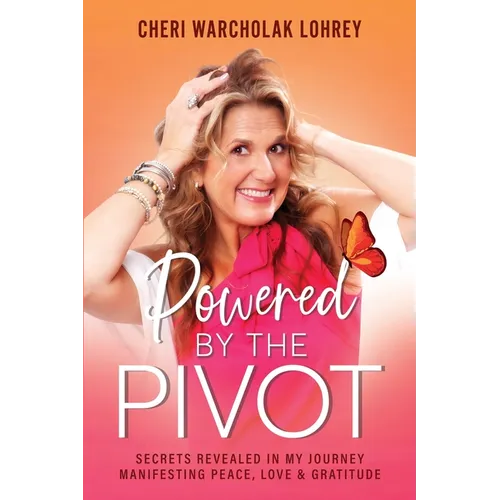 Powered by the Pivot: Secrets Revealed in My Journey Manifesting Peace, Love, and Gratitude - Paperback