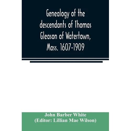 Genealogy of the descendants of Thomas Gleason of Watertown, Mass. 1607-1909 - Paperback