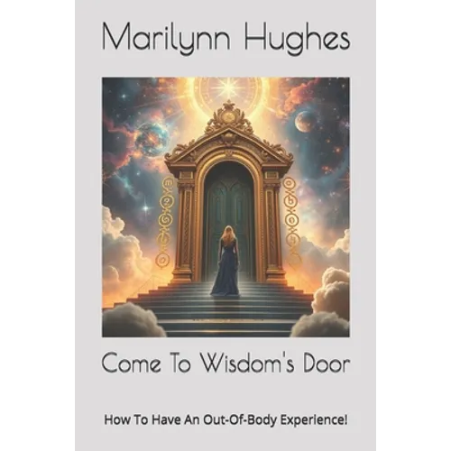 Come To Wisdom's Door: How To Have An Out-Of-Body Experience! - Paperback