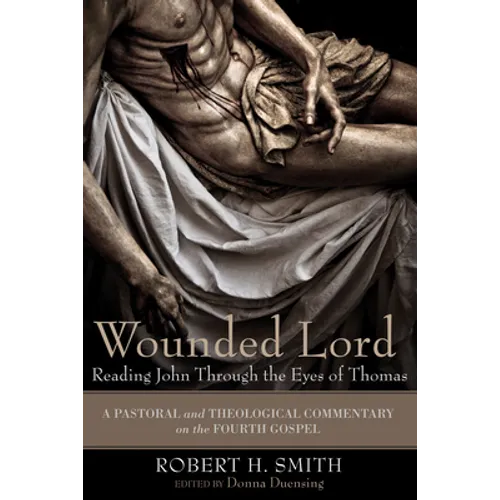 Wounded Lord: Reading John Through the Eyes of Thomas: A Pastoral and Theological Commentary on the Fourth Gospel - Paperback