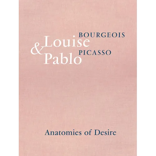 Louise Bourgeois & Pablo Picasso: Anatomies of Desire - Hardcover