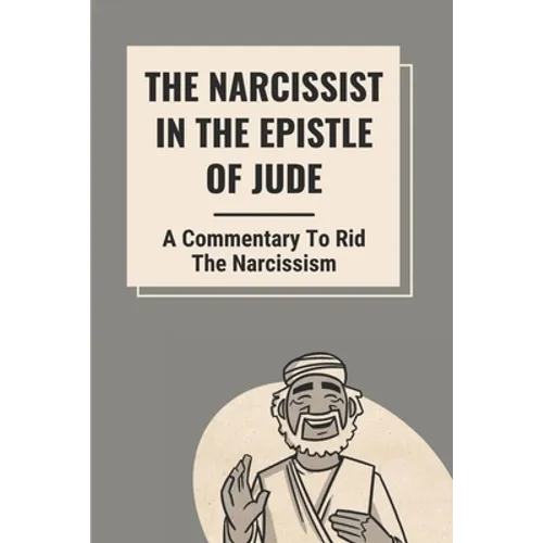 The Narcissist In The Epistle Of Jude: A Commentary To Rid The Narcissism: Book Of Jude Commentary - Paperback