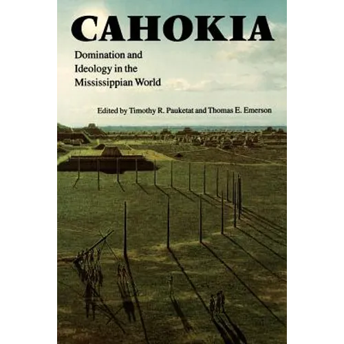 Cahokia: Domination and Ideology in the Mississippian World - Paperback