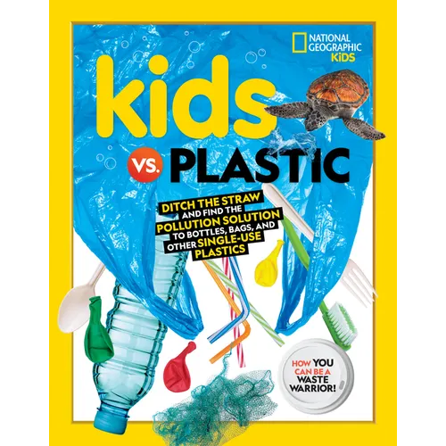 Kids vs. Plastic: Ditch the Straw and Find the Pollution Solution to Bottles, Bags, and Other Single-Use Plastics - Paperback