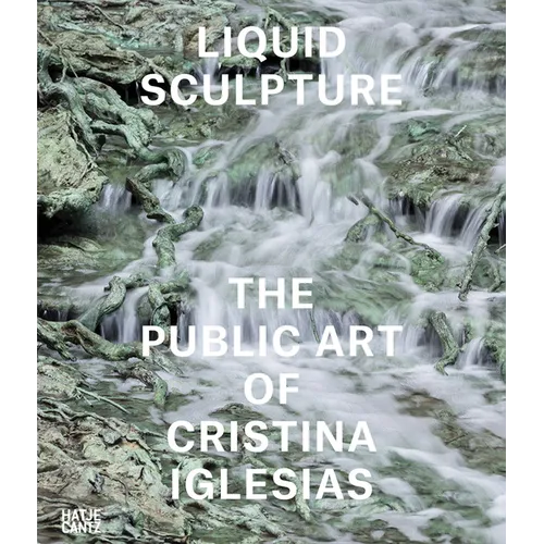 Liquid Sculpture: The Public Art of Cristina Iglesias - Hardcover