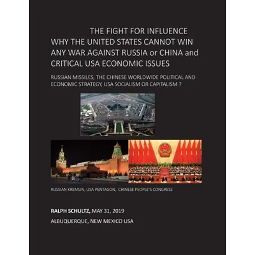 THE FIGHT FOR INFLUENCE WHY THE UNITED STATES CANNOT WIN ANY WAR AGAINST RUSSIA or CHINA and CRITICAL USA ECONOMIC ISSUES: Russian Missiles, Chinese W - Paperback