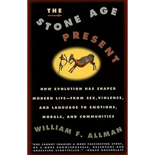 Stone Age Present: How Evolution Has Shaped Modern Life -- From Sex, Violence and Language to Emotions, Morals and Communities - Paperback