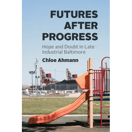 Futures After Progress: Hope and Doubt in Late Industrial Baltimore - Paperback