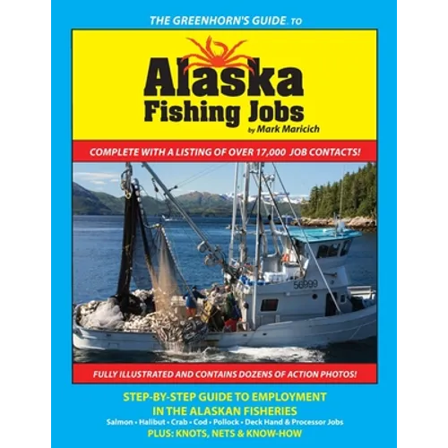The Greenhorn's Guide to Alaska Fishing Jobs: Step-By-Step Guide to Employment in the Alaskan Fisheries - Salmon, Halibut, Crab, Cod, Pollock, Deck Ha - Paperback