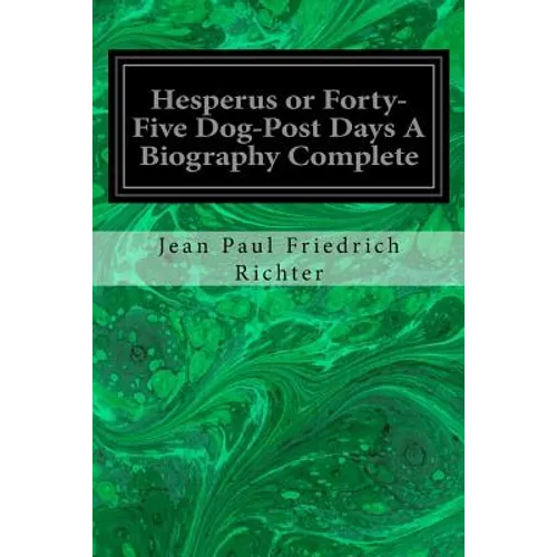 Hesperus or Forty-Five Dog-Post Days A Biography Complete - Paperback