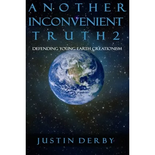 Another Inconvenient Truth 2: Defending Young Earth Creationism - Paperback
