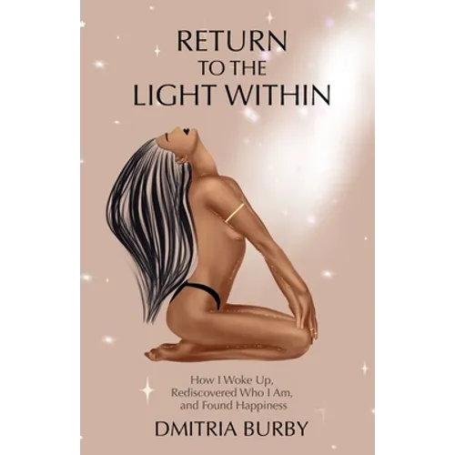 Return to the Light Within: How I Woke Up, Rediscovered Who I Am, and Found Happiness - Paperback