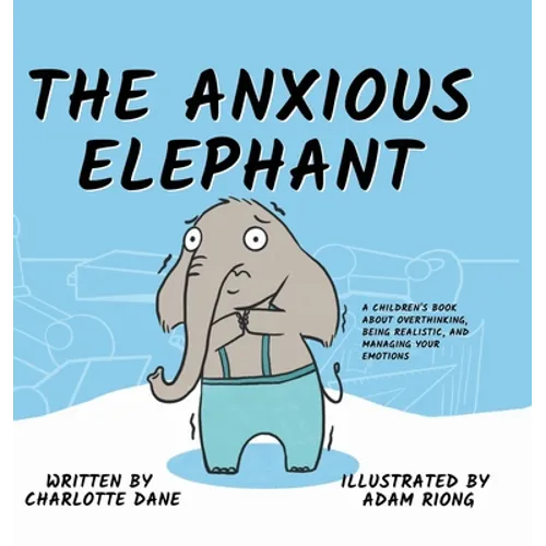 The Anxious Elephant: A Children's Book About Overthinking, Being Realistic, and Managing Your Emotions - Hardcover