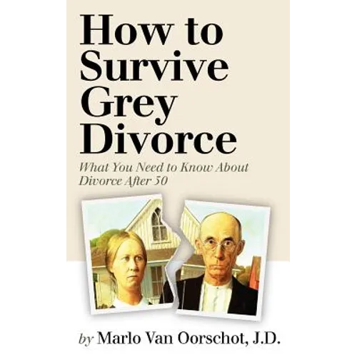 How to Survive Grey Divorce: What You Need to Know About Divorce After 50 - Paperback