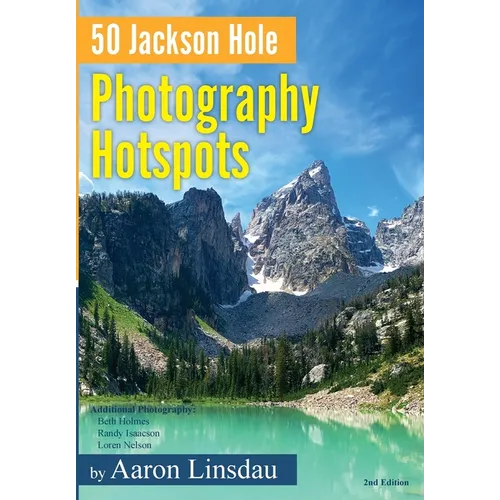 50 Jackson Hole Photography Hotspots: A Guide for Photographers and Wildlife Enthusiasts - Hardcover