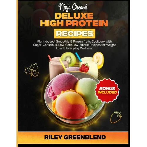 Ninja Creami Deluxe High Protein Recipes: Plant-based, Smoothie & Frozen fruits Cookbook with Sugar-Conscious, Low-Carb, low-calorie Recipes for Weigh - Paperback