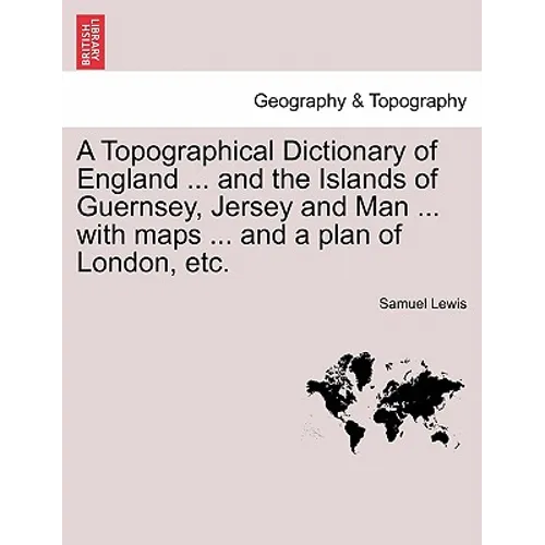 A Topographical Dictionary of England ... and the Islands of Guernsey, Jersey and Man ... with maps ... and a plan of London, etc. Third Edition - Paperback