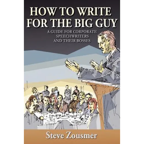 How To Write For The Big Guy: A Guide For Corporate Speechwriters and Their Bosses - Paperback