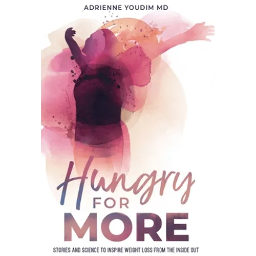 Hungry for More: Stories and Science to Inspire Weight Loss from the Inside Out - Hardcover
