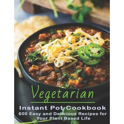 Vegetarian Instant Pot Cookbook: 600 Easy and Delicious Recipes for Your Plant Based Life - Paperback