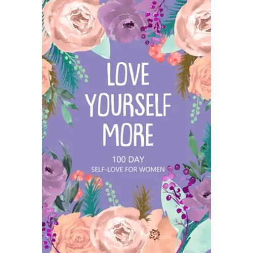Love Yourself More 100 Day Self-Love for Women: Daily Question Book, Creative Writing for Happiness, Self Care Journal, Self Love Journal - Paperback