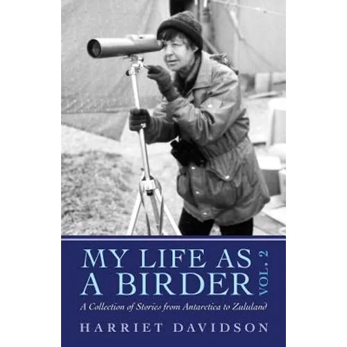 My Life as a Birder Vol. 2: A Collection of Stories from Antarctica to Zululand - Paperback