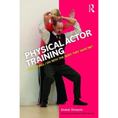 Physical Actor Training: What Shall I Do with the Body They Gave Me? - Paperback