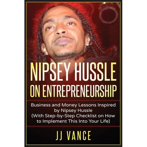Nipsey Hussle on Entrepreneurship: Business and Money Lessons Inspired by Nipsey Hussle (With Step by Step Checklist on How to Implement This into You - Paperback