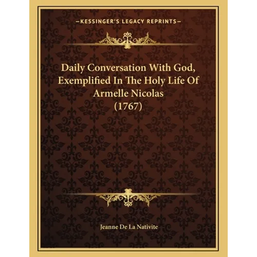 Daily Conversation With God, Exemplified In The Holy Life Of Armelle Nicolas (1767) - Paperback