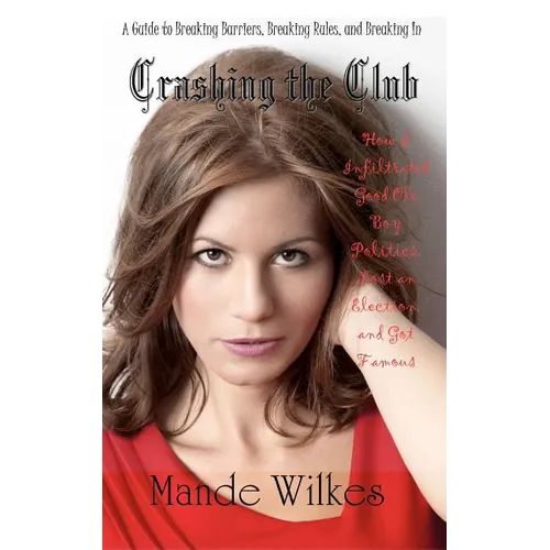 Crashing the Club: How I Infiltrated Good Ole Boy Politics, Lost an Election, and Got Famous - Paperback