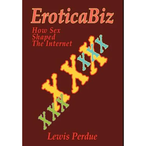 EroticaBiz: How Sex Shaped the Internet - Hardcover