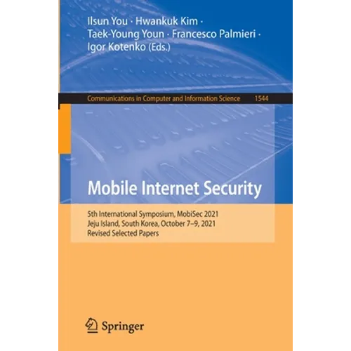 Mobile Internet Security: 5th International Symposium, Mobisec 2021, Jeju Island, South Korea, October 7-9, 2021, Revised Selected Papers - Paperback