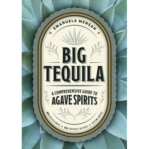 Big Tequila: A Comprehensive Guide to Agave Spirits - Hardcover