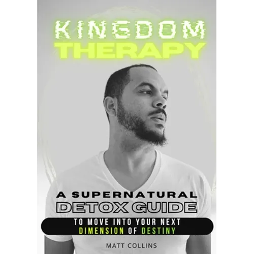 Kingdom Therapy: a supernatural detox guide to move into your next dimension of destiny. - Paperback