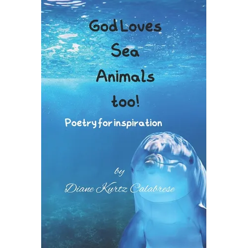 God Loves Sea Animals too!: Poetry for inspiration - Paperback