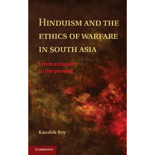 Hinduism and the Ethics of Warfare in South Asia - Hardcover