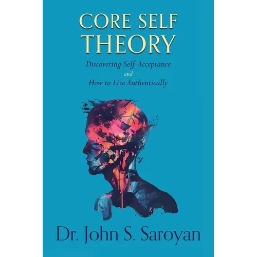 Core Self Theory: Discovering Self-Acceptance and How to Live Authentically - Paperback