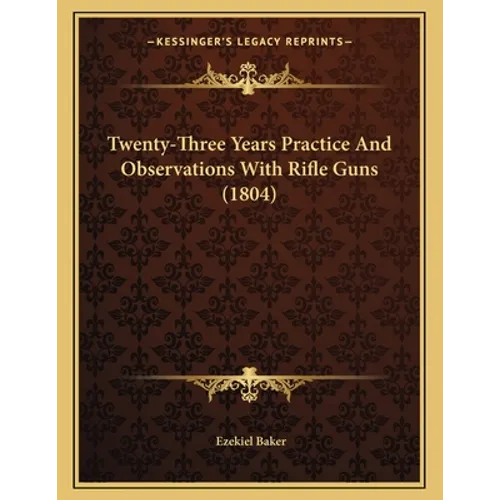 Twenty-Three Years Practice And Observations With Rifle Guns (1804) - Paperback