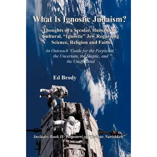 What is Ignostic Judaism?: Thoughts of a Secular, Humanistic, Cultural, "Ignostic" Jew Regarding Science, Religion and Faith. - Paperback