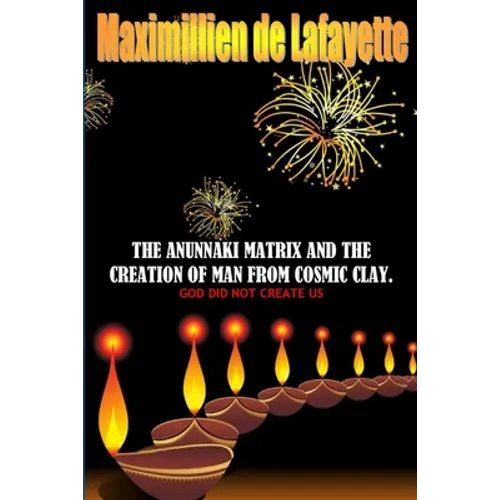 The Anunnaki Matrix And The creation Of Man From Cosmic Clay. GOD DID NOT CREATE US - Paperback