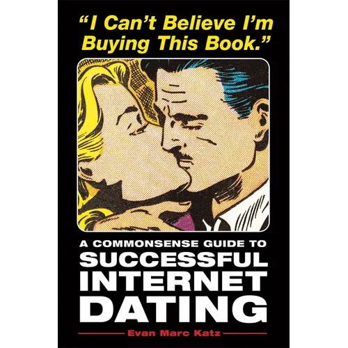 I Can't Believe I'm Buying This Book: A Commonsense Guide to Successful Internet Dating - Paperback