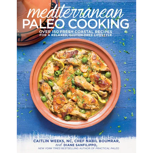 Mediterranean Paleo Cooking: Over 150 Fresh Coastal Recipes for a Relaxed, Gluten-Free Lifestyle - Paperback