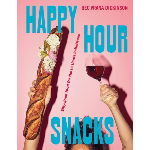 Happy Hour Snacks: Silly-Good Food for Those Times In-Between - Hardcover