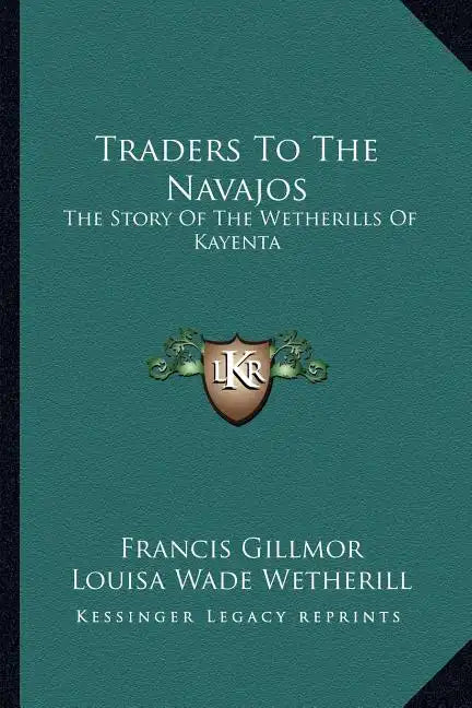 Traders To The Navajos: The Story Of The Wetherills Of Kayenta - Paperback