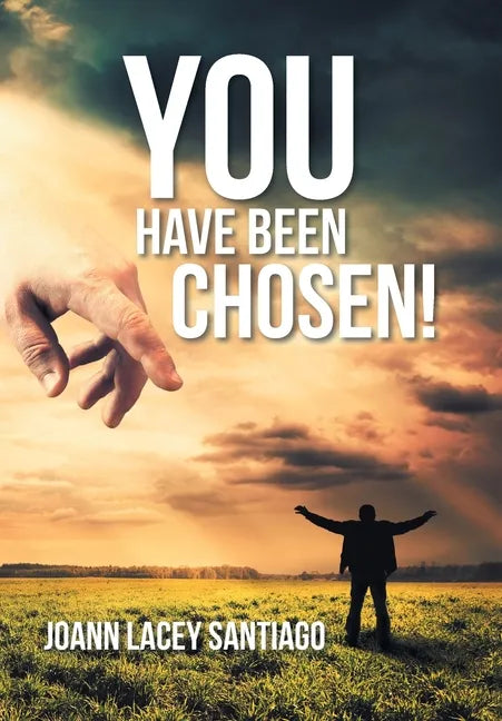 You Have Been Chosen!: Rejected by Man but Chosen by God - Hardcover