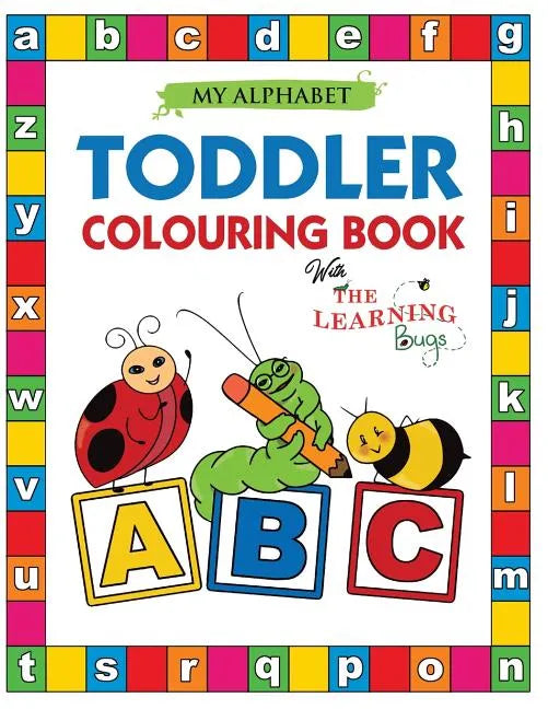 My Alphabet Toddler Colouring Book with The Learning Bugs: Fun Colouring Books for Toddlers & Kids Ages 2, 3, 4 & 5 - Teaches ABC, Letters & Words for - Paperback