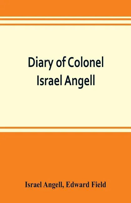 Diary of Colonel Israel Angell, commanding the Second Rhode Island continental regiment during the American revolution, 1778-1781 - Paperback