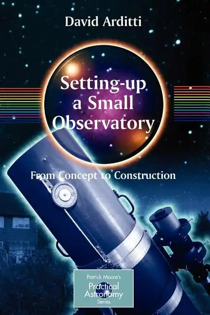 Setting-Up a Small Observatory: From Concept to Construction - Paperback